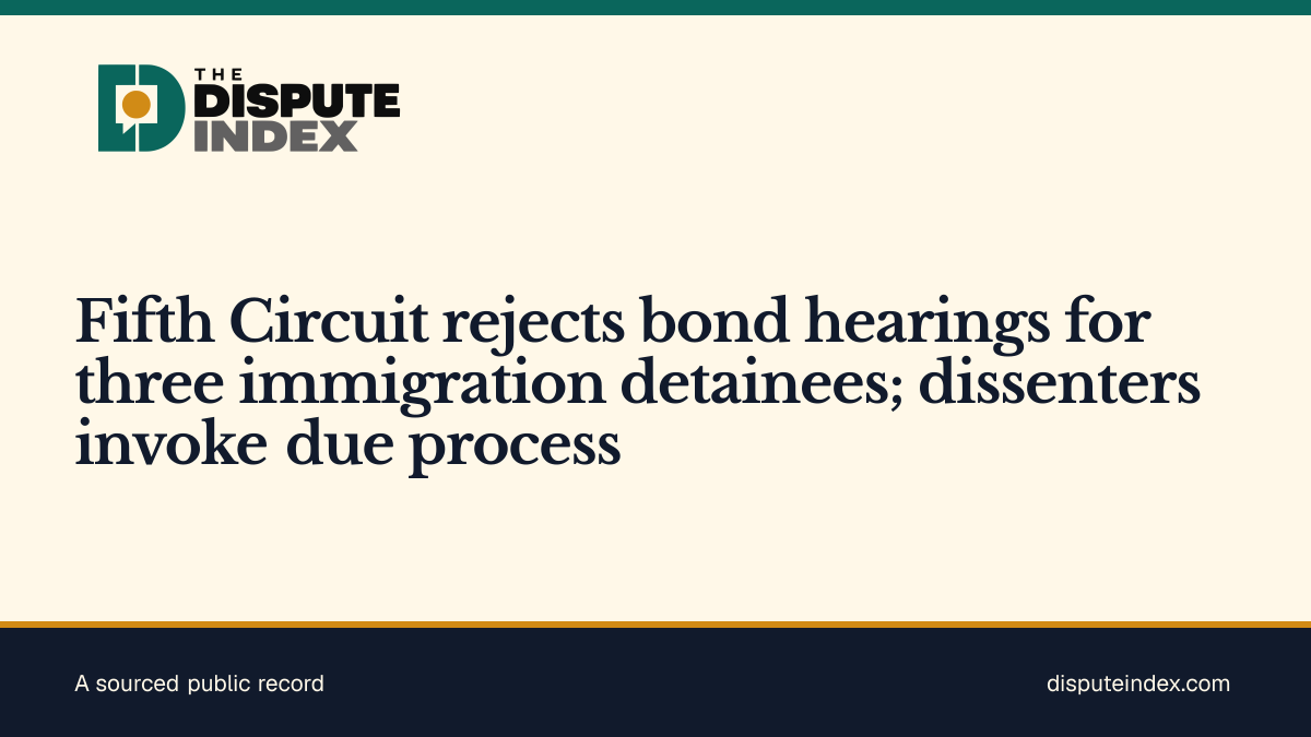 Share card: Fifth Circuit rejects bond hearings for three immigration detainees; dissenters invoke due process