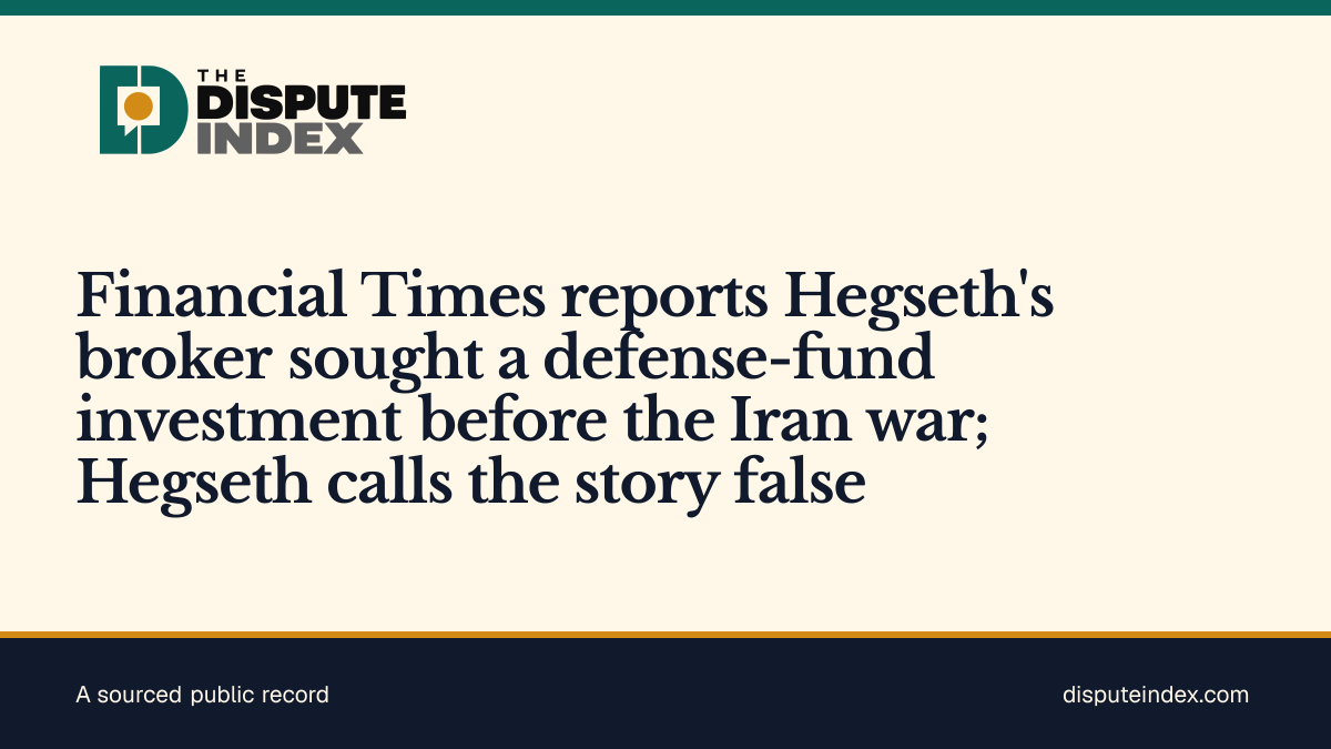 Share card: Financial Times reports Hegseth's broker sought a defense-fund investment before the Iran war; Hegseth calls the story false