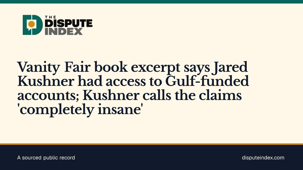 Share card: Vanity Fair book excerpt says Jared Kushner had access to Gulf-funded accounts; Kushner calls the claims 'completely insane'