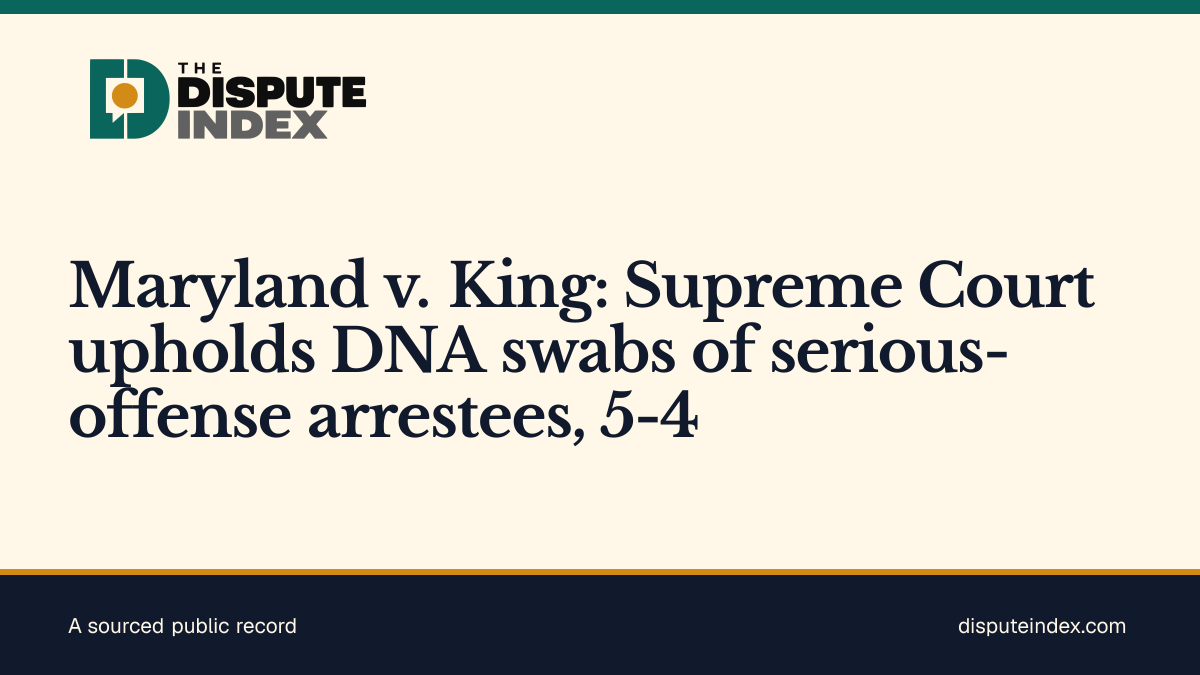 Share card: Maryland v. King: Supreme Court upholds DNA swabs of serious-offense arrestees, 5-4