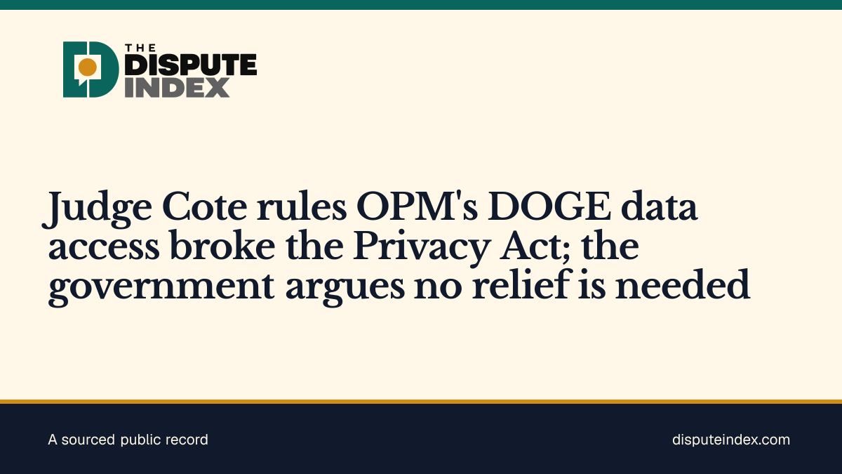 Share card: Judge Cote rules OPM's DOGE data access broke the Privacy Act; the government argues no relief is needed