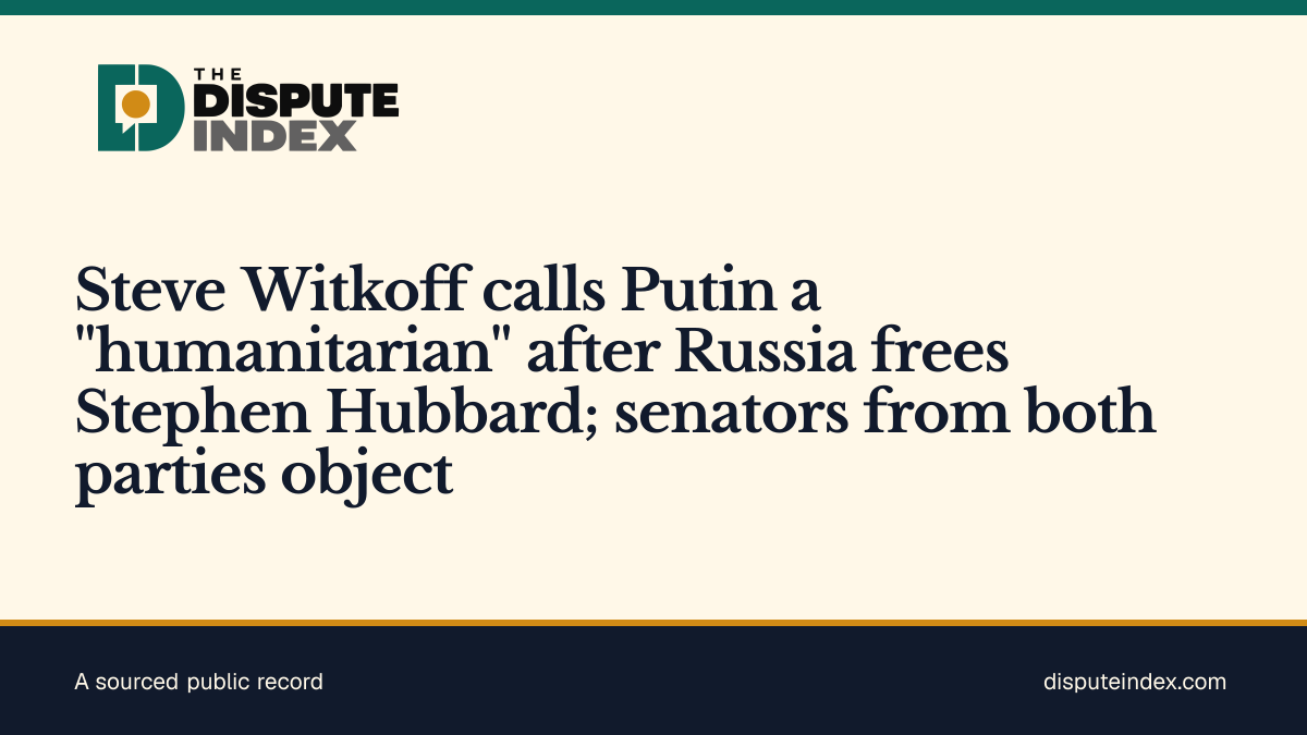 Share card: Steve Witkoff calls Putin a "humanitarian" after Russia frees Stephen Hubbard; senators from both parties object