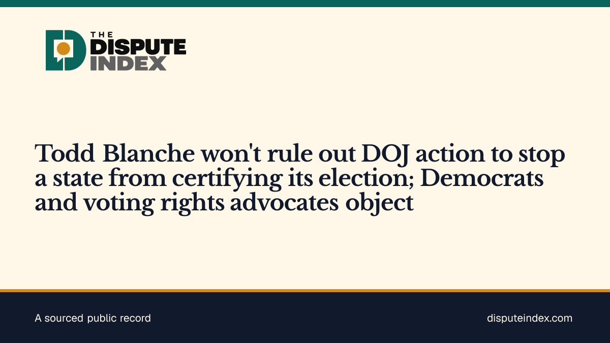 Share card: Todd Blanche won't rule out DOJ action to stop a state from certifying its election; Democrats and voting rights advocates object