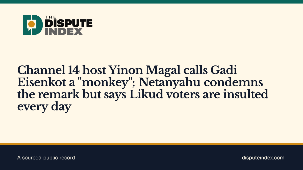 Share card: Channel 14 host Yinon Magal calls Gadi Eisenkot a "monkey"; Netanyahu condemns the remark but says Likud voters are insulted every day