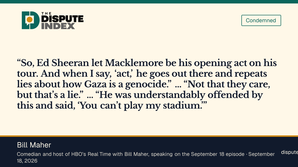 Quote card: Bill Maher, Bill Maher calls Macklemore’s claim that Gaza is a genocide “a lie” on Real Time and says Robert Kraft was “understandably offended”