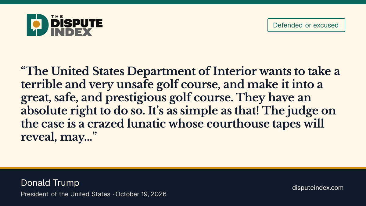 Quote card: Donald Trump, Trump says Interior has "an absolute right" to renovate the course and calls the judge "a crazed lunatic"